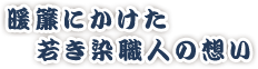 暖簾にかけた若き染職人の想い